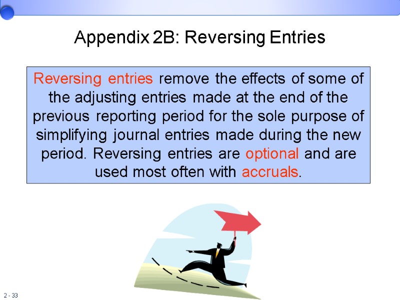 Appendix 2B: Reversing Entries Reversing entries remove the effects of some of the adjusting